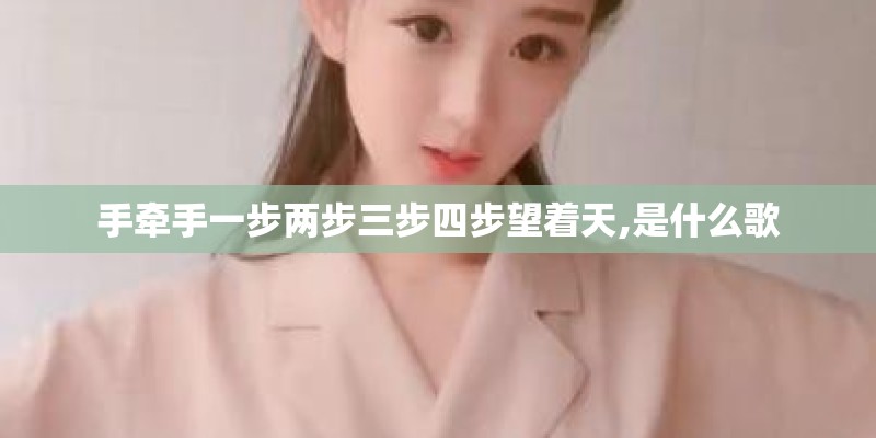手牵手一步两步三步四步望着天,是什么歌