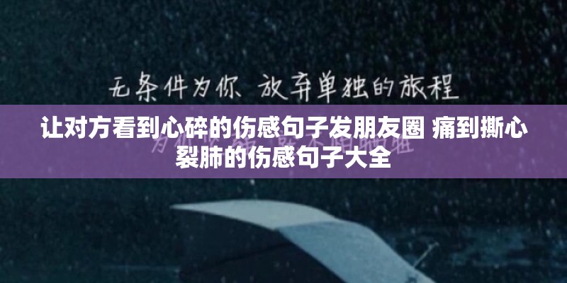 让对方看到心碎的伤感句子发朋友圈 痛到撕心裂肺的伤感句子大全